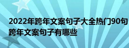 2022年跨年文案句子大全热门90句 2022年跨年文案句子有哪些 