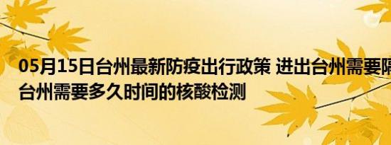 05月15日台州最新防疫出行政策 进出台州需要隔离吗 进出台州需要多久时间的核酸检测