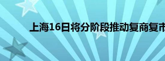 上海16日将分阶段推动复商复市