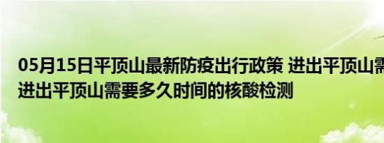 05月15日平顶山最新防疫出行政策 进出平顶山需要隔离吗 进出平顶山需要多久时间的核酸检测