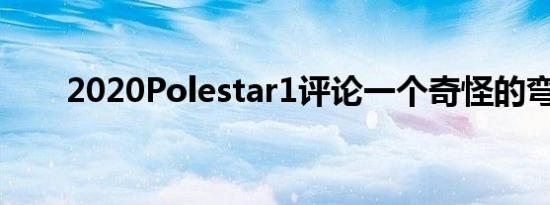 2020Polestar1评论一个奇怪的弯曲