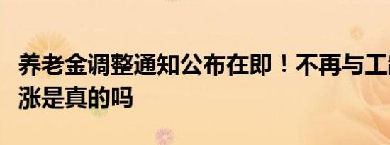 养老金调整通知公布在即！不再与工龄挂钩上涨是真的吗