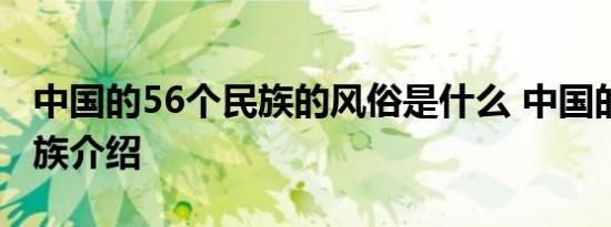 中国的56个民族的风俗是什么 中国的56个民族介绍 