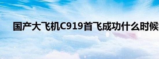 国产大飞机C919首飞成功什么时候商用