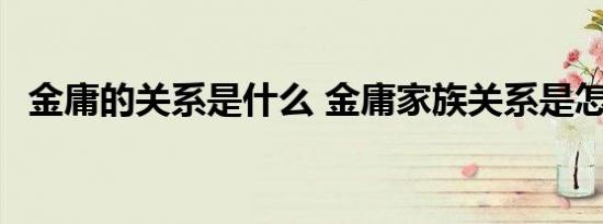 金庸的关系是什么 金庸家族关系是怎样的 