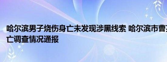 哈尔滨男子烧伤身亡未发现涉黑线索 哈尔滨市曹某涛烧伤身亡调查情况通报