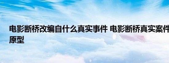 电影断桥改编自什么真实事件 电影断桥真实案件 电影断桥原型