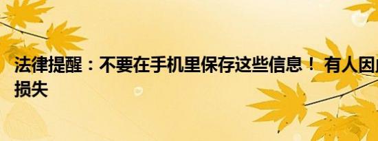 法律提醒：不要在手机里保存这些信息！ 有人因此造成钱财损失