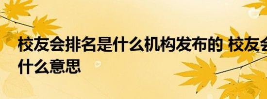 校友会排名是什么机构发布的 校友会排名是什么意思 