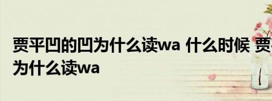 贾平凹的凹为什么读wa 什么时候 贾平凹的凹为什么读wa 