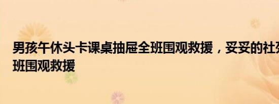 男孩午休头卡课桌抽屉全班围观救援，妥妥的社死现场！全班围观救援