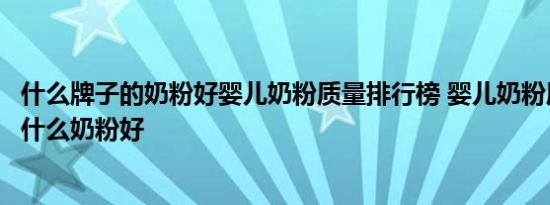 什么牌子的奶粉好婴儿奶粉质量排行榜 婴儿奶粉质量排行榜什么奶粉好 