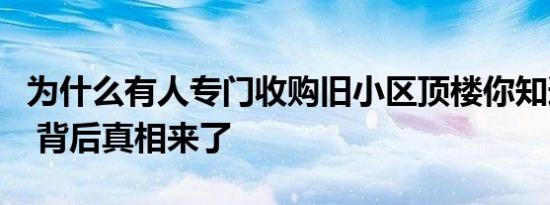 为什么有人专门收购旧小区顶楼你知道原因吗 背后真相来了