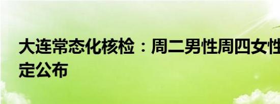 大连常态化核检：周二男性周四女性 最新规定公布