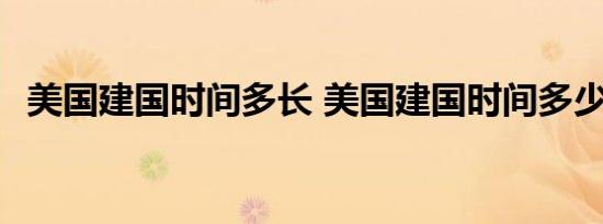 美国建国时间多长 美国建国时间多少年了 