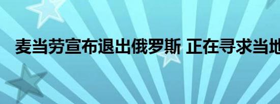 麦当劳宣布退出俄罗斯 正在寻求当地买家