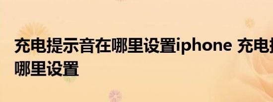 充电提示音在哪里设置iphone 充电提示音在哪里设置 