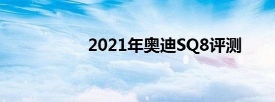 2021年奥迪SQ8评测