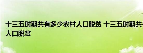 十三五时期共有多少农村人口脱贫 十三五时期共有多少农村人口脱贫 