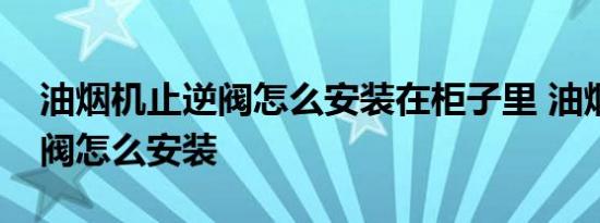 油烟机止逆阀怎么安装在柜子里 油烟机止逆阀怎么安装 