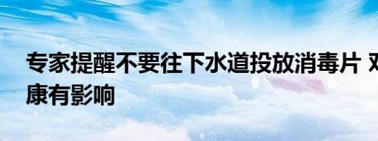 专家提醒不要往下水道投放消毒片 对人体健康有影响