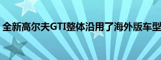 全新高尔夫GTI整体沿用了海外版车型的设计