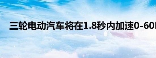 三轮电动汽车将在1.8秒内加速0-60MPH