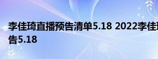 李佳琦直播预告清单5.18 2022李佳琦直播预告5.18