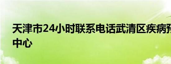 天津市24小时联系电话武清区疾病预防控制中心