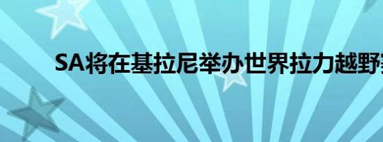 SA将在基拉尼举办世界拉力越野赛