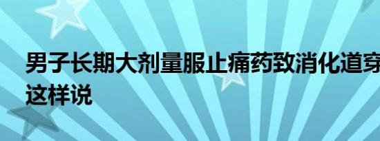 男子长期大剂量服止痛药致消化道穿孔 医生这样说