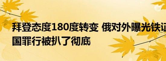 拜登态度180度转变 俄对外曝光铁证细节美国罪行被扒了彻底