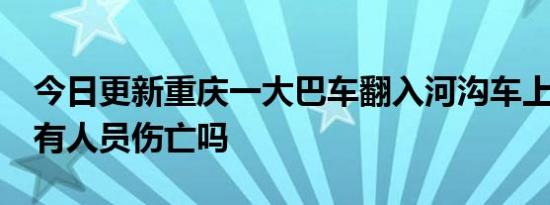 今日更新重庆一大巴车翻入河沟车上20余人 有人员伤亡吗