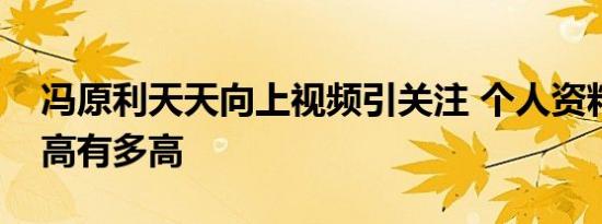 冯原利天天向上视频引关注 个人资料显示身高有多高