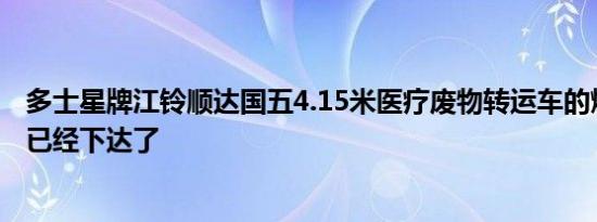 多士星牌江铃顺达国五4.15米医疗废物转运车的燃油和环保已经下达了