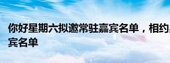 你好星期六拟邀常驻嘉宾名单，相约星期六嘉宾名单