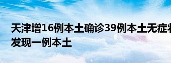 天津增16例本土确诊39例本土无症状，天津发现一例本土