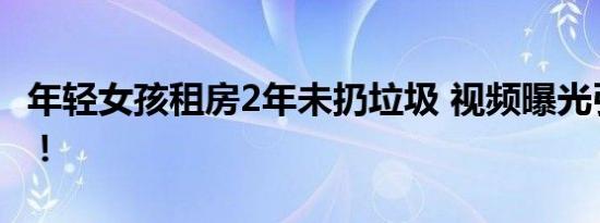 年轻女孩租房2年未扔垃圾 视频曝光引起热议！