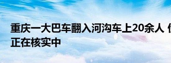 重庆一大巴车翻入河沟车上20余人 伤亡情况正在核实中