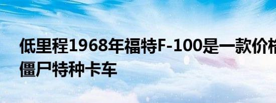 低里程1968年福特F-100是一款价格适中的僵尸特种卡车