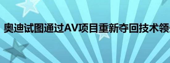 奥迪试图通过AV项目重新夺回技术领先地位