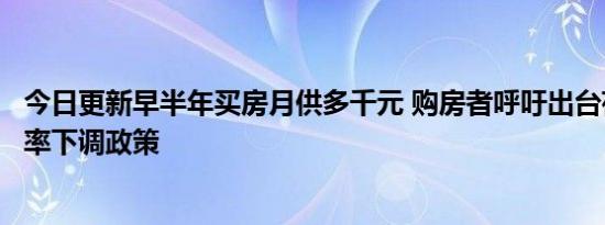 今日更新早半年买房月供多千元 购房者呼吁出台存量房贷利率下调政策