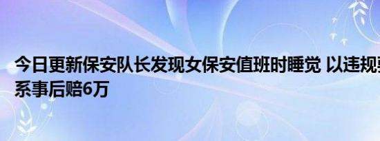 今日更新保安队长发现女保安值班时睡觉 以违规要挟发生关系事后赔6万