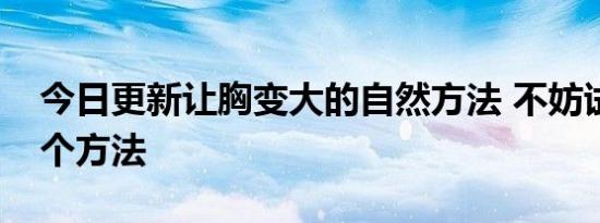 今日更新让胸变大的自然方法 不妨试试这几个方法