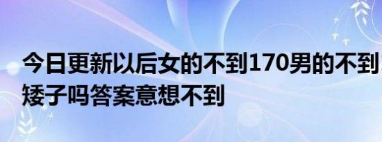 今日更新以后女的不到170男的不到180都算矮子吗答案意想不到