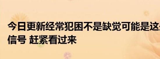 今日更新经常犯困不是缺觉可能是这些疾病的信号 赶紧看过来