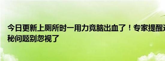 今日更新上厕所时一用力竟脑出血了！专家提醒这类人有便秘问题别忽视了