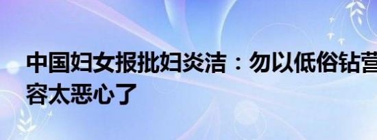 中国妇女报批妇炎洁：勿以低俗钻营 广告内容太恶心了