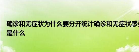 确诊和无症状为什么要分开统计确诊和无症状感染者的区别是什么