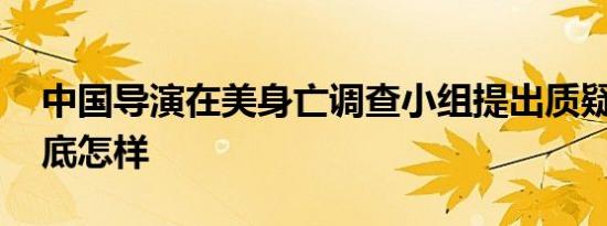 中国导演在美身亡调查小组提出质疑 真相到底怎样